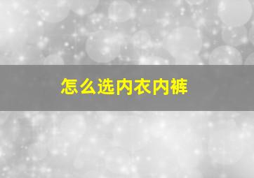 怎么选内衣内裤