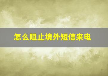 怎么阻止境外短信来电