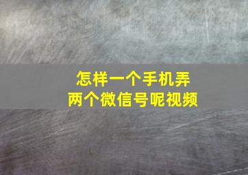 怎样一个手机弄两个微信号呢视频