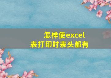 怎样使excel表打印时表头都有