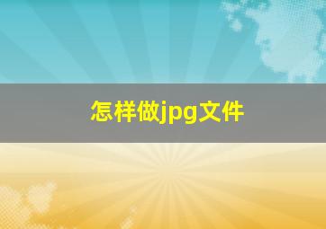 怎样做jpg文件