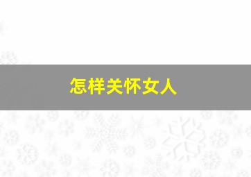 怎样关怀女人