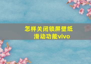 怎样关闭锁屏壁纸滑动功能vivo