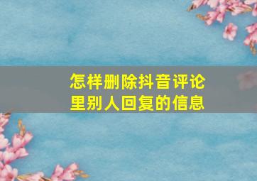 怎样删除抖音评论里别人回复的信息