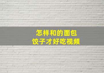 怎样和的面包饺子才好吃视频