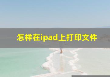 怎样在ipad上打印文件