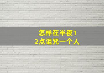 怎样在半夜12点诅咒一个人