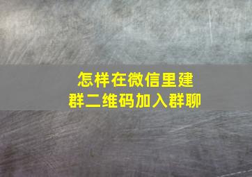 怎样在微信里建群二维码加入群聊