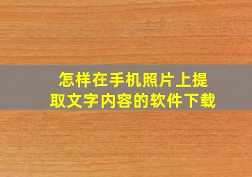 怎样在手机照片上提取文字内容的软件下载