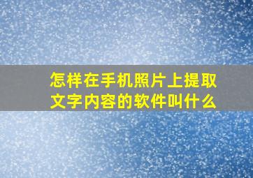 怎样在手机照片上提取文字内容的软件叫什么