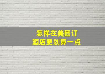 怎样在美团订酒店更划算一点