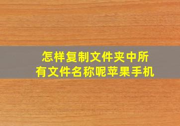 怎样复制文件夹中所有文件名称呢苹果手机