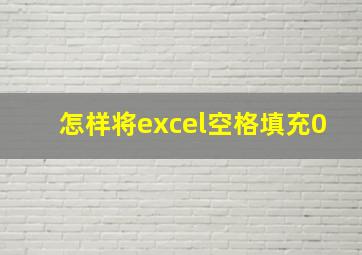 怎样将excel空格填充0