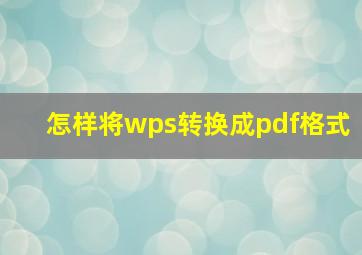 怎样将wps转换成pdf格式