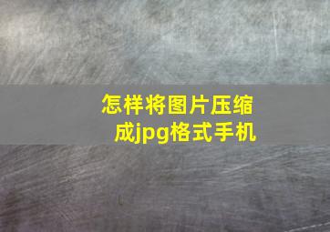 怎样将图片压缩成jpg格式手机