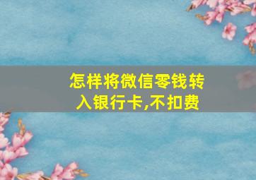 怎样将微信零钱转入银行卡,不扣费