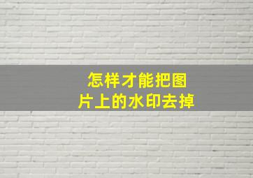 怎样才能把图片上的水印去掉