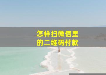 怎样扫微信里的二维码付款