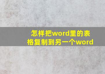 怎样把word里的表格复制到另一个word