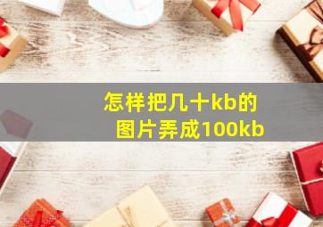 怎样把几十kb的图片弄成100kb