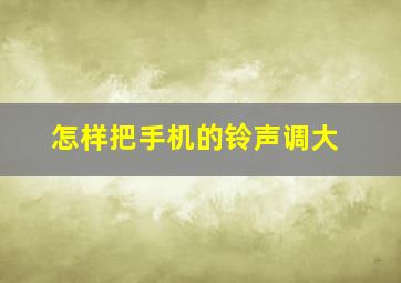 怎样把手机的铃声调大