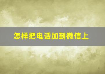 怎样把电话加到微信上