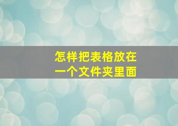 怎样把表格放在一个文件夹里面