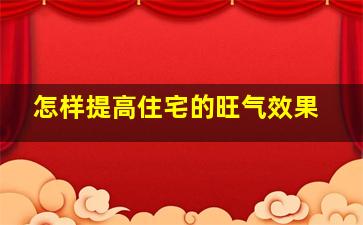 怎样提高住宅的旺气效果