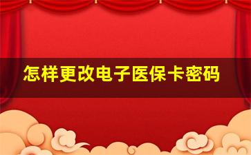 怎样更改电子医保卡密码