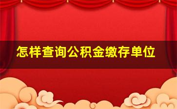 怎样查询公积金缴存单位