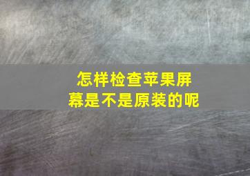 怎样检查苹果屏幕是不是原装的呢