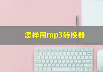 怎样用mp3转换器