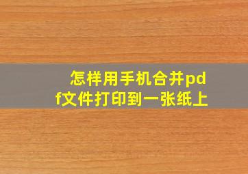 怎样用手机合并pdf文件打印到一张纸上