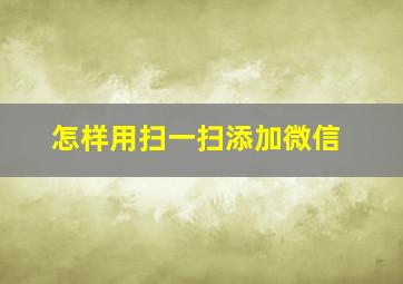 怎样用扫一扫添加微信