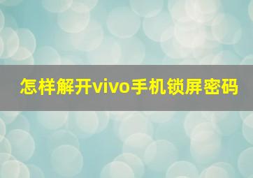 怎样解开vivo手机锁屏密码