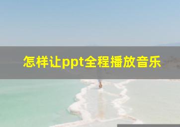 怎样让ppt全程播放音乐