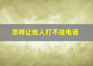 怎样让他人打不进电话