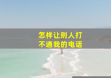 怎样让别人打不通我的电话