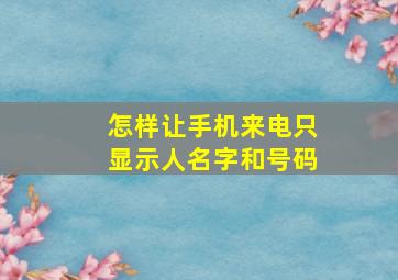 怎样让手机来电只显示人名字和号码