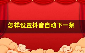 怎样设置抖音自动下一条