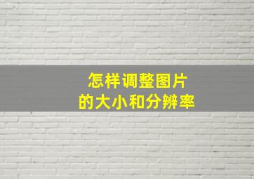 怎样调整图片的大小和分辨率