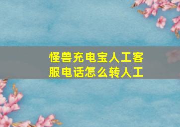 怪兽充电宝人工客服电话怎么转人工