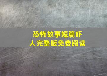 恐怖故事短篇吓人完整版免费阅读