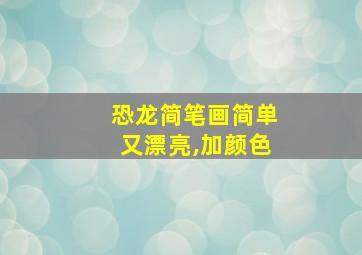 恐龙简笔画简单又漂亮,加颜色