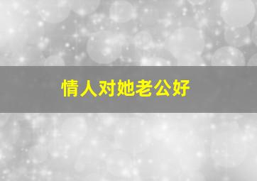 情人对她老公好