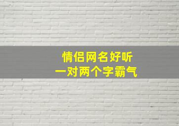 情侣网名好听一对两个字霸气