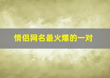 情侣网名最火爆的一对