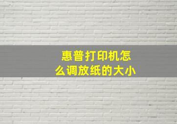 惠普打印机怎么调放纸的大小