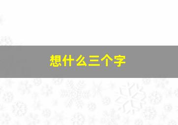 想什么三个字