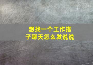 想找一个工作搭子聊天怎么发说说